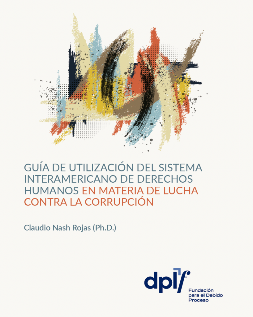 Portada de la publicación "Guía de utilización del Sistema Interamericano de Derechos Humanos en materia de lucha contra la corrupción", elaborada por Claudio Nash con apoyo de la Fundación para el Debido Proceso (DPLF). 2025.